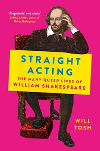 Straight Acting : The Many Queer Lives of William Shakespeare