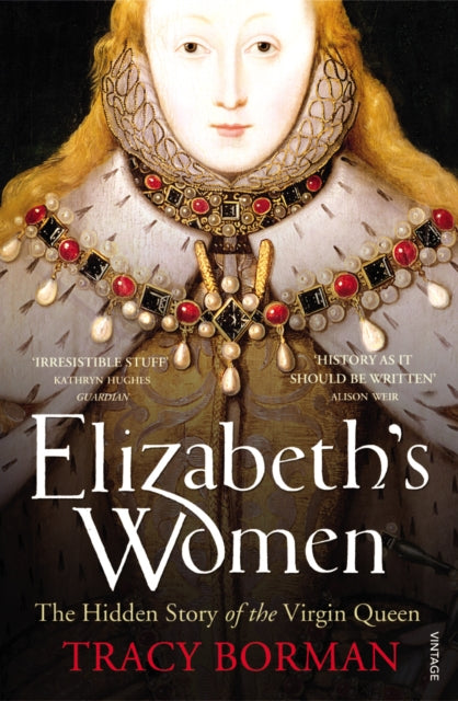 Elizabeth's Women : The Hidden Story of the Virgin Queen (Signed Copy)