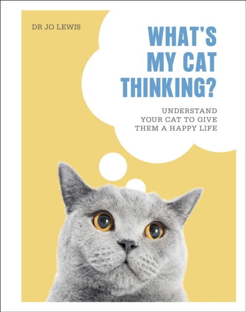 What's My Cat Thinking? : Understand Your Cat to Give Them a Happy Life