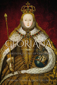 Gloriana : Elizabeth I and the Art of Queenship