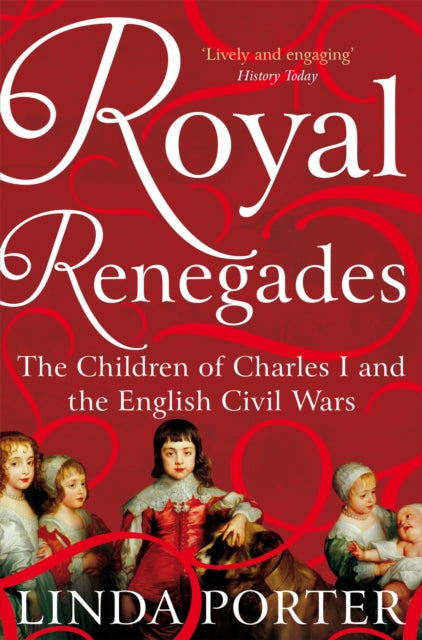 Royal Renegades : The Children of Charles I and the English Civil Wars