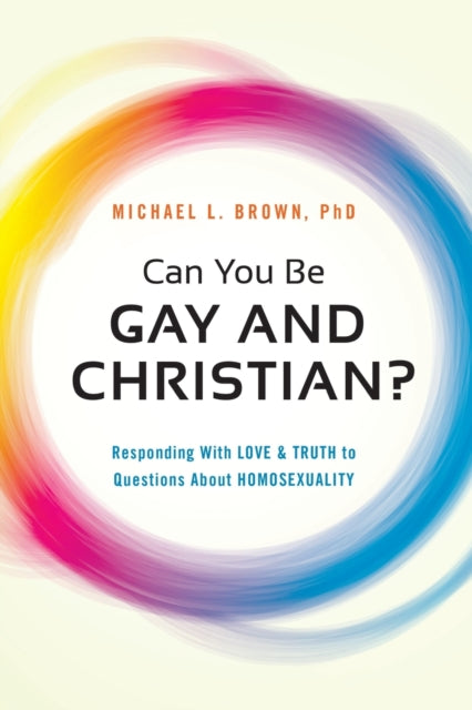 Can You be Gay and Christian? : Responding with Love and Truth to Questions About Homosexuality