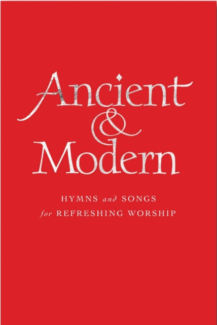 Ancient and Modern : Hymns and Songs for Refreshing worship