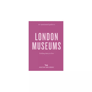 An Opinionated Guide to London Museums