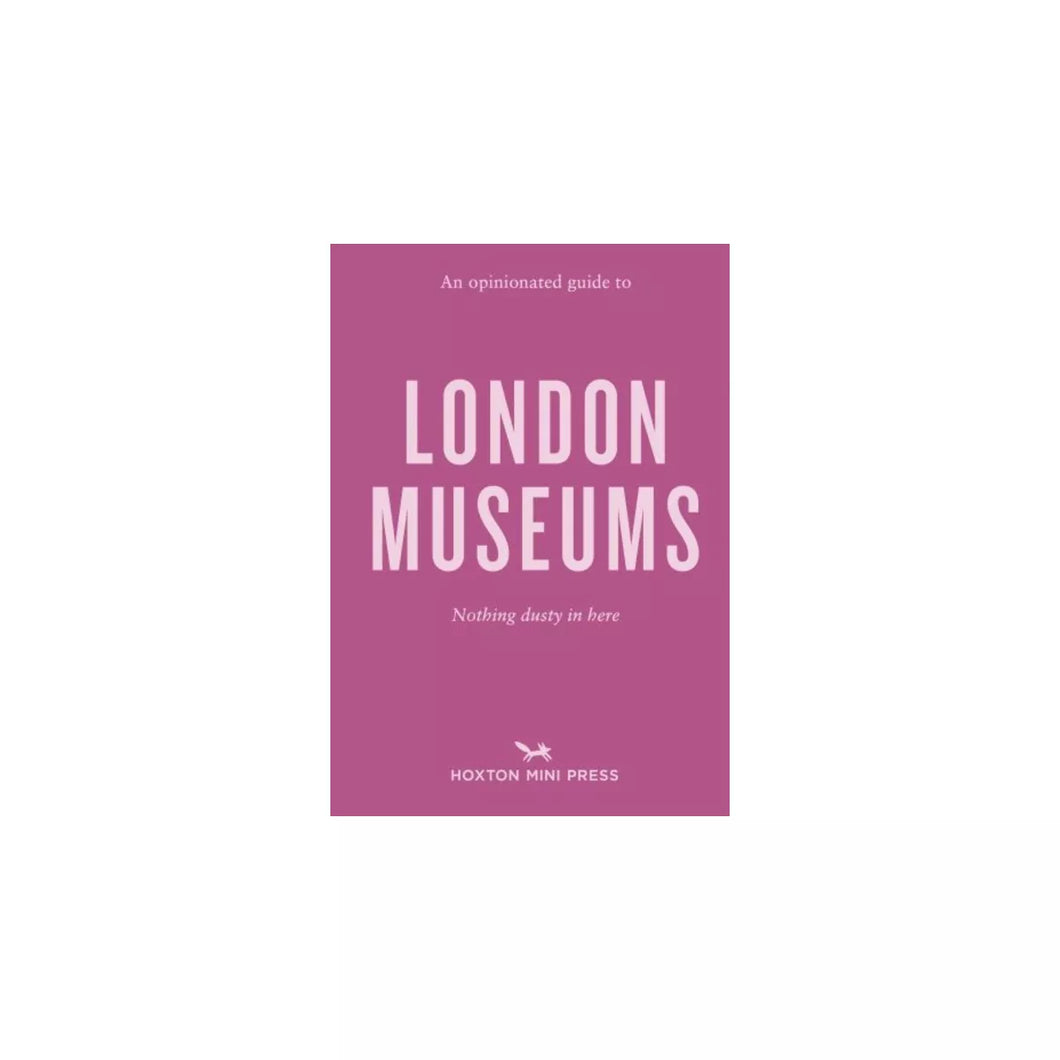 An Opinionated Guide to London Museums