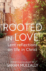 Rooted in Love : Lent Reflections on Life and in Christ