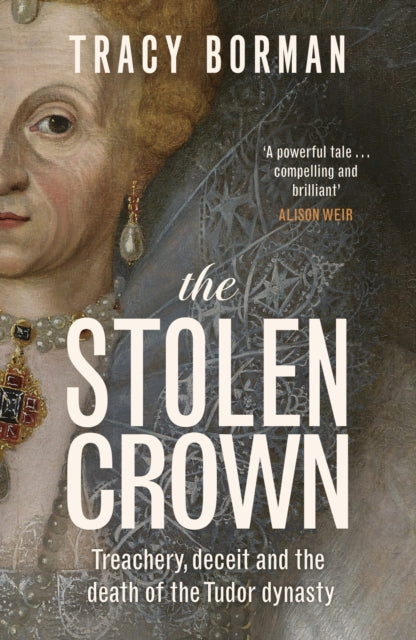 The Stolen Crown : Treachery, Deceit and the Death of the Tudor Dynasty (Signed Copy)